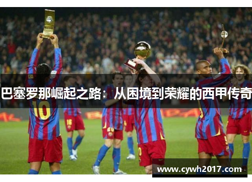 巴塞罗那崛起之路：从困境到荣耀的西甲传奇
