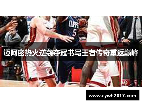 迈阿密热火逆袭夺冠书写王者传奇重返巅峰